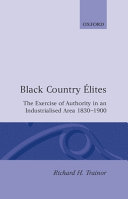 Black Country élites : the exercise of authority in an industrialized area, 1830-1900 /