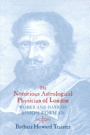 The notorious astrological physician of London : works and days of Simon Forman /