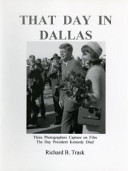 That day in Dallas : three photographers capture on film the day President Kennedy died /
