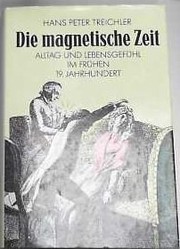 Die Magnetische Zeit : Alltag und Lebensgefühl im frühen 19. Jahrhundert /