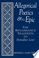 Allegorical Poetics and the Epic : the Renaissance Tradition to Paradise Lost.