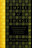Empire of things : how we became a world of consumers, from the fifteenth century to the twenty-first /