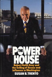 The power house : Robert Keith Gray and the selling of access and influence in Washington /