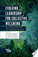 Evolving Leadership for Collective Wellbeing : Lessons for Implementing the United Nations Sustainable Development Goals.