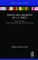 Death and (re) birth of J. S. Bach : reconsidering musical authorship and the work-concept /