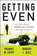 Getting even : the truth about workplace revenge--and how to stop it /