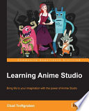 Learning anime studio : bring life to your imagination with the power of anime studio /