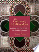 The cultures of his kingdom : Roger II and the Cappella Palatina in Palermo /