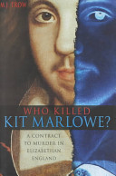Who killed Kit Marlowe? : a contract to murder in Elizabethan England /