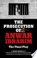 The Prosecution of Anwar Ibrahim : the Final Play.