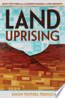 Land uprising : Native story power and the insurgent horizons of Latinx indigeneity /