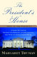 The president's house : a first daughter shares the history and secrets of the world's most famous home /