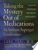 Taking the mystery out of medications in autism/asperger syndromes : a guide for parents and non-medical professionals /
