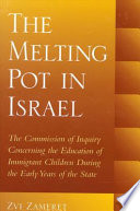 The melting pot in Israel : the commission of inquiry concerning education in the immigrant camps during the early years of the state /