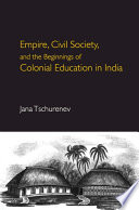 Empire, civil society, and the beginnings of colonial education in India /