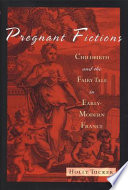 Pregnant fictions : childbirth and the fairy tale in early-modern France /