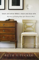 Black and white Bible, black and blue wife : my story of finding hope after domestic abuse /