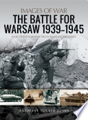 The battle for Warsaw, 1939-1945 rare photographs from wartime archives /