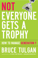 Not everyone gets a trophy : how to manage Generation Y /