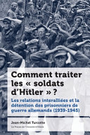 Comment traiter les « soldats d'Hitler »? Les relations interalliées et la détention des prisonniers de guerre allemands (1939-1945) /