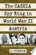 The CASSIA spy ring in World War II Austria : a history of the OSS's Maier-Messner Group /