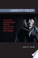 Longevity policy : facing up to longevity issues affecting social security, pensions, and older workers /