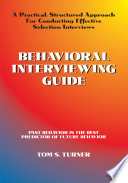 Behavioral interviewing guide : a practical, structured approach for conducting effective selection interviews : past behavior is the best predictor of future behavior /