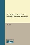 Kind neighbours : Scottish saints and society in the later Middle Ages /