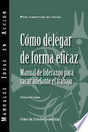 C�omo delegar de forma eficaz : Manual de liderazgo para sacar adelante el trabajo /