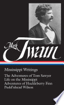 Mississippi writings : the adventures of Tom Sawyer, Life on the Mississippi, Adventures of Huckleberry Finn, Pudd'nhead Wilson /