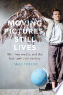 Moving pictures, still lives : film, new media, and the late twentieth century /