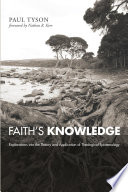 Faith's knowledge : explorations into the theory and application of theological epistemology /