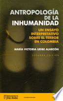 ANTROPOLOGIA DE LA INHUMANIDAD : un ensayo interpretativo sobre el terror en colombia;.