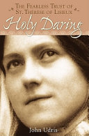 Holy daring : the fearless trust of Saint Therese of Lisieux /