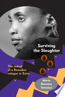 Surviving the slaughter : the ordeal of a Rwandan refugee in Zaire /
