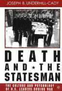 Death and the statesman : the culture and psychology of U.S. leaders during war /