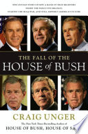The fall of the house of Bush : the untold story of how a band of true believers seized the executive branch, started the Iraq War, and still imperils America's future /