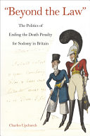 "Beyond the law" : the politics of ending the death penalty for sodomy in Britain /