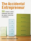 The accidental entrepreneur : 50 things I wish someone had told me about starting a business /