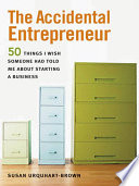 The accidental entrepreneur : 50 things I wish someone had told me about starting a business /