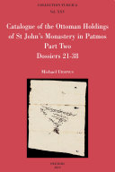 Catalogue of the Ottoman holdings of St John's monastery in Patmos, part two : dossiers 21-38 = Katalogos ton Othomanikon engrafon tou archeiou tis Ieras monis tou Agiou Ioannou tou theologou tis Patmou, meris difteron : oi fakelloi 21-38 /