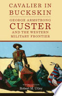 Cavalier in buckskin : George Armstrong Custer and the western military frontier /