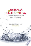El derecho humano al agua y los desafios para su adecuada gestion en Colombia.