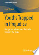 Youths trapped in prejudice : Hungarian adolescents' attitudes towards the Roma /