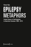 Epilepsy metaphors : liminal spaces of individuation in American literature 1990-2015 /