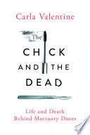 The chick and the dead : life and death behind mortuary doors /