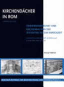 Kirchendächer in Rom : Beiträge zu Zimmermannskunst und Kirchenbau von der Spätantike bis zur Barockzeit = Capriate ecclesiae : contributi di archeologia dell'architettura per la storia delle chiese di Roma /