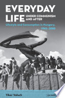 Everyday life under communism and after : lifestyle and consumption in Hungary, 1945-2000 /
