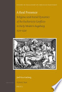 A real presence : religious and social dynamics of the Eucharistic conflicts in early modern Augsburg, 1520-1530 /