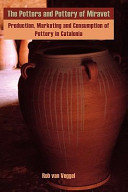The potters and pottery of Miravet : production, marketing, and consumption of pottery in Catalonia /